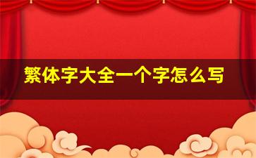 繁体字大全一个字怎么写