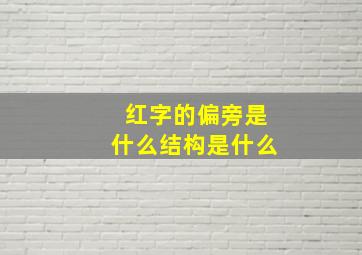 红字的偏旁是什么结构是什么