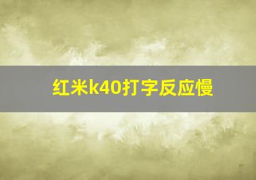 红米k40打字反应慢