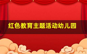 红色教育主题活动幼儿园