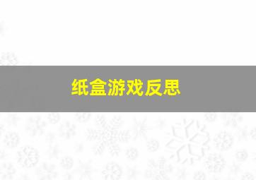 纸盒游戏反思