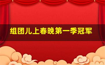 组团儿上春晚第一季冠军