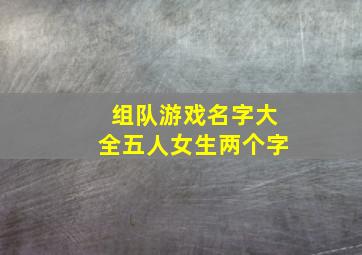 组队游戏名字大全五人女生两个字