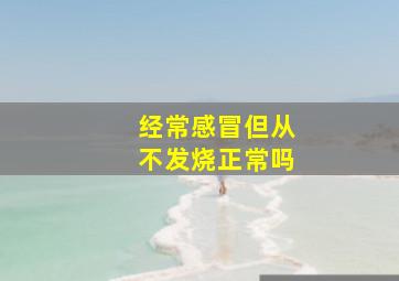 经常感冒但从不发烧正常吗