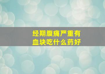 经期腹痛严重有血块吃什么药好