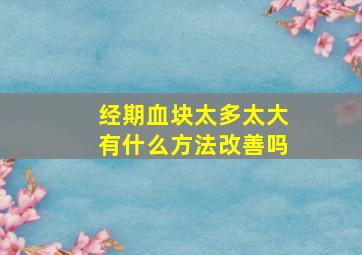 经期血块太多太大有什么方法改善吗