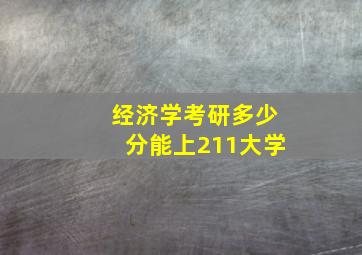 经济学考研多少分能上211大学