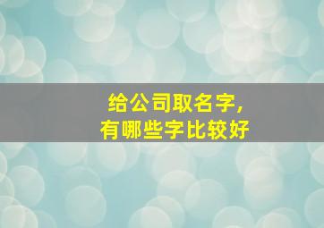 给公司取名字,有哪些字比较好