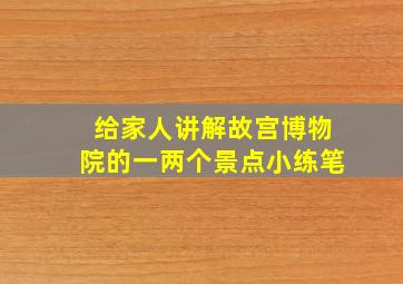 给家人讲解故宫博物院的一两个景点小练笔