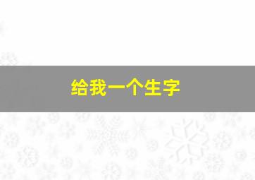 给我一个生字