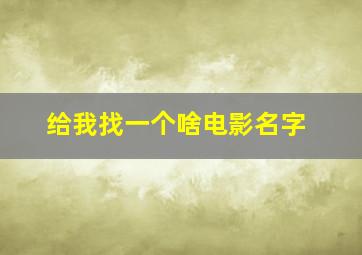 给我找一个啥电影名字