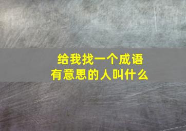 给我找一个成语有意思的人叫什么