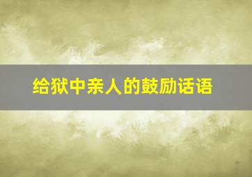 给狱中亲人的鼓励话语