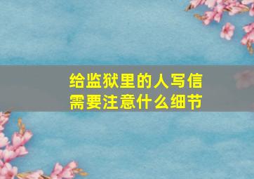 给监狱里的人写信需要注意什么细节