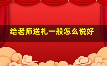 给老师送礼一般怎么说好