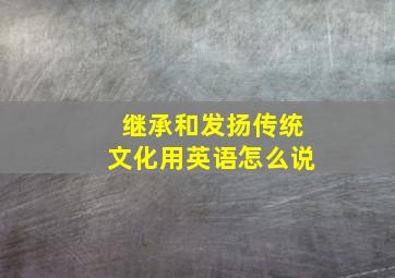 继承和发扬传统文化用英语怎么说