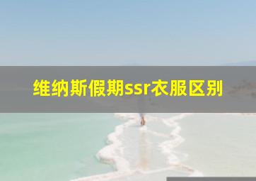 维纳斯假期ssr衣服区别