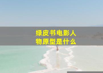 绿皮书电影人物原型是什么