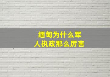 缅甸为什么军人执政那么厉害