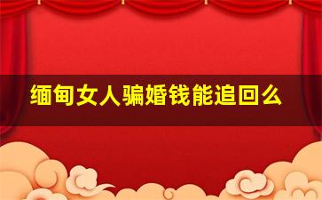 缅甸女人骗婚钱能追回么