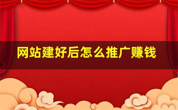 网站建好后怎么推广赚钱