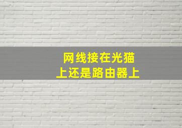 网线接在光猫上还是路由器上