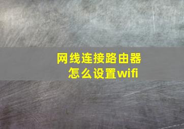 网线连接路由器怎么设置wifi