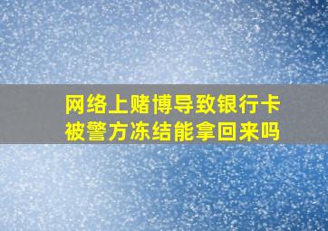 网络上赌博导致银行卡被警方冻结能拿回来吗