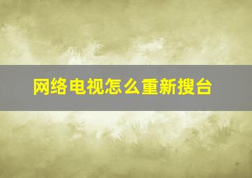 网络电视怎么重新搜台