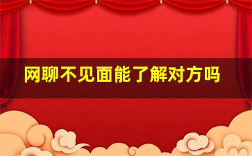 网聊不见面能了解对方吗