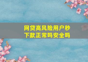 网贷高风险用户秒下款正常吗安全吗