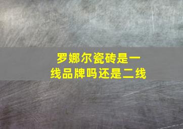 罗娜尔瓷砖是一线品牌吗还是二线