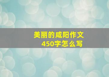 美丽的咸阳作文450字怎么写