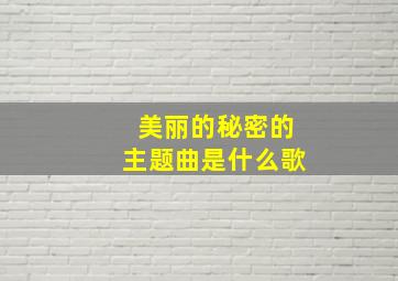 美丽的秘密的主题曲是什么歌