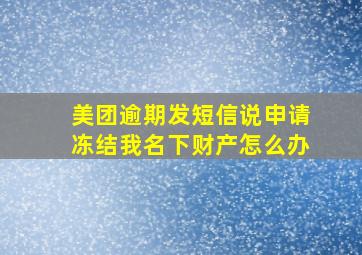 美团逾期发短信说申请冻结我名下财产怎么办