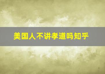 美国人不讲孝道吗知乎