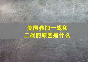 美国参加一战和二战的原因是什么