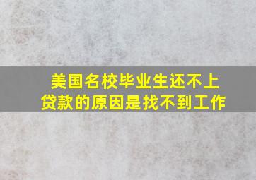 美国名校毕业生还不上贷款的原因是找不到工作