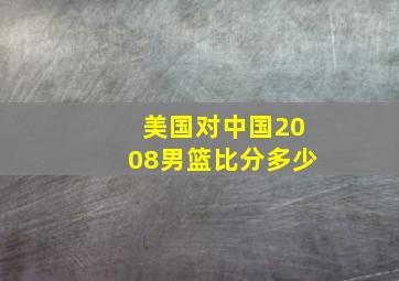 美国对中国2008男篮比分多少