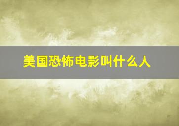 美国恐怖电影叫什么人