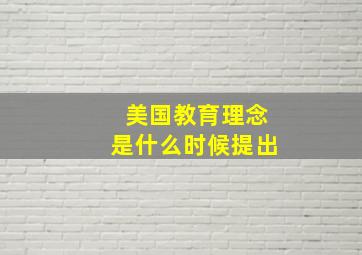 美国教育理念是什么时候提出