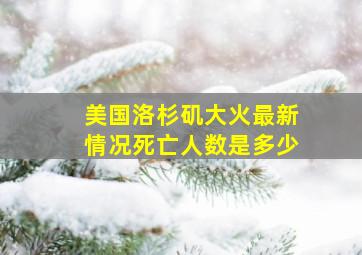 美国洛杉矶大火最新情况死亡人数是多少