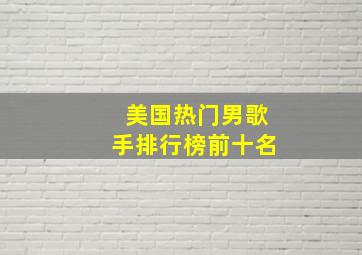 美国热门男歌手排行榜前十名