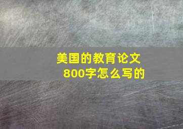 美国的教育论文800字怎么写的