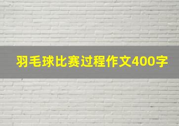 羽毛球比赛过程作文400字