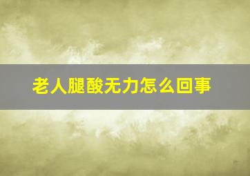 老人腿酸无力怎么回事