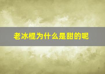 老冰棍为什么是甜的呢