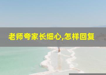 老师夸家长细心,怎样回复