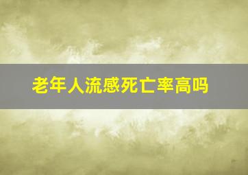 老年人流感死亡率高吗