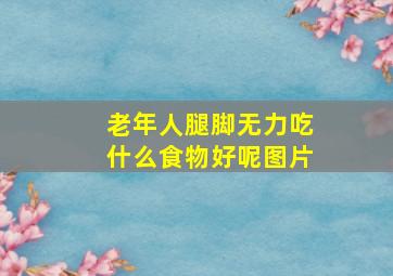 老年人腿脚无力吃什么食物好呢图片